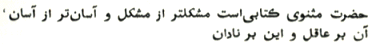 The Mathnawi, it is said, is easier than easy to the ignorant, but harder than hard to the wise ... The Mathnawi, it is said, is easier than easy to the ignorant, but harder than hard to the wise ...